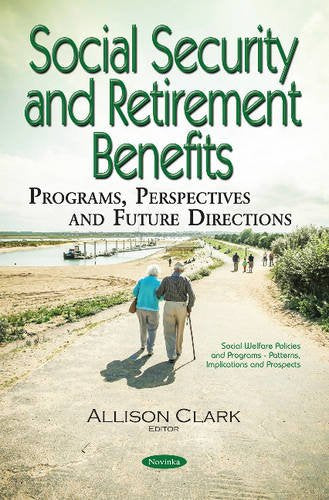 Social Security and Retirement Benefits: Programs, Perspectives and Future Directions: Programs, Perspectives & Future Directions (Social Welfare ... - Patterns, Implications and Prospects) Books
