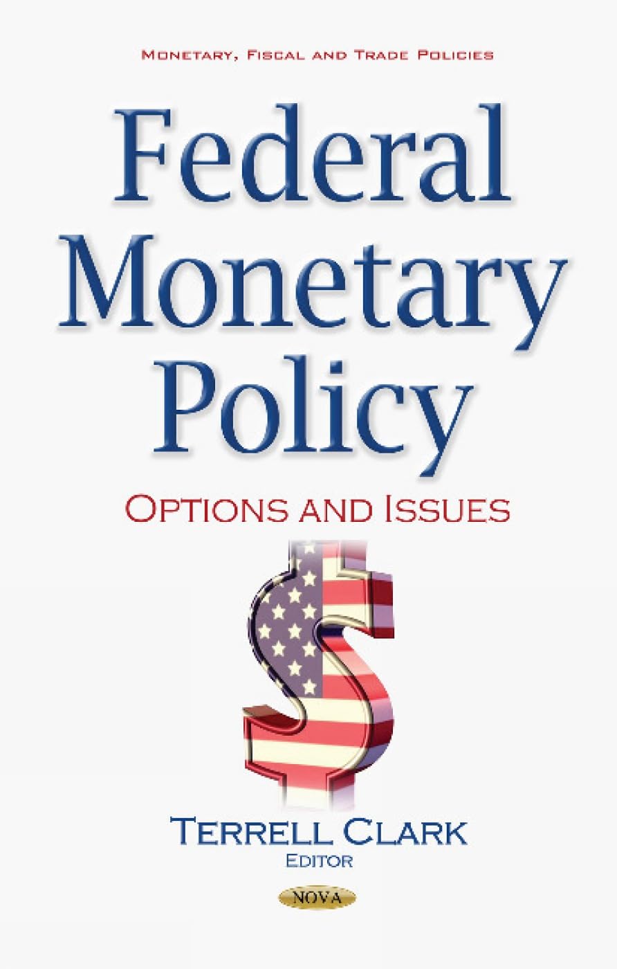 Federal Monetary Policy: Options and Issues: Options & Issues (Monetary, Fiscal and Trade Policies) Business, Finance & Career