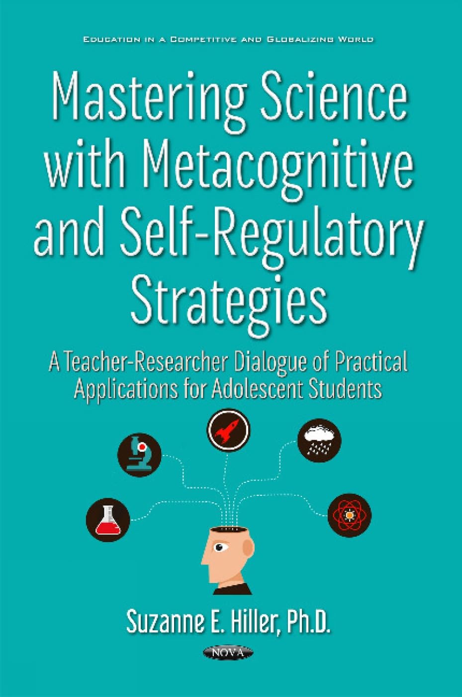 Mastering Science with Metacognitive & Self-Regulatory Strategies: A Teacher-Researcher Dialogue of Practical Applications for Adolescent Students Education & Training