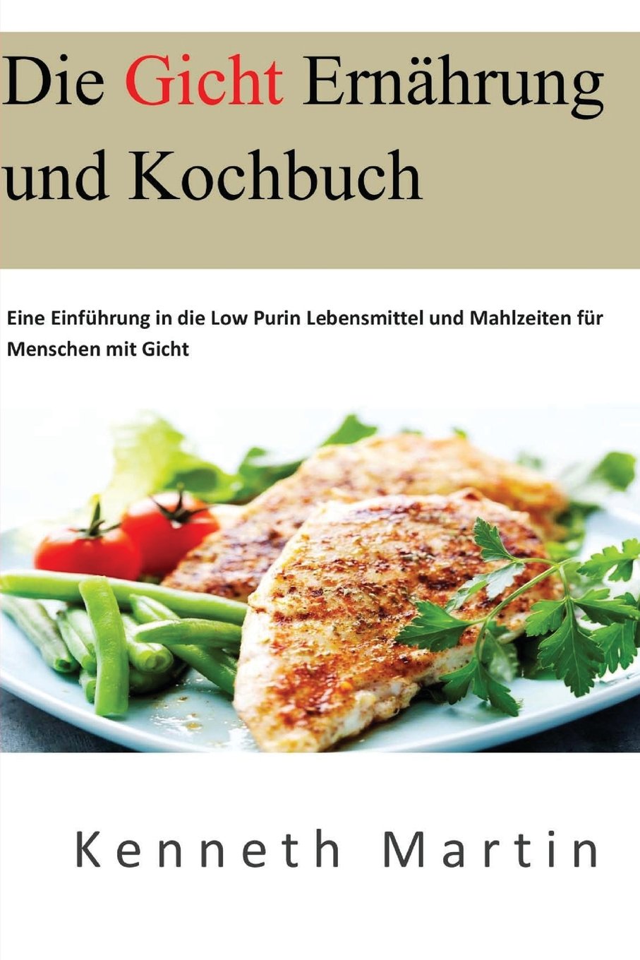 Die Gicht Ernährung und Kochbuch: Eine Einführung in die Low Purin Lebensmittel und Mahlzeiten für Menschen mit Gicht Health, Nutrition & Fitness