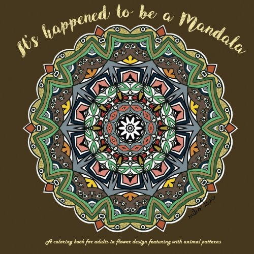 It's happened to be a mandala: A coloring book for adults in flower design featuring with animal patterns (Mandala coloring book for adult, Band 1) Film, Art & Culture