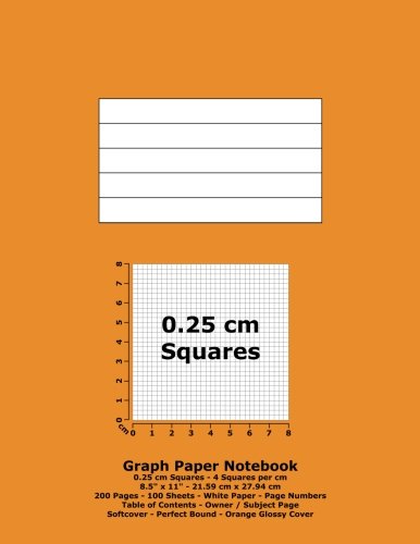 Graph Paper Notebook: 0.25 cm Squares - 8.5" x 11" - 21.59 cm x 27.94 cm - 200 Pages - 100 Sheets - White Paper - Page Numbers - Table of Contents - Orange Glossy Cover Mathematics
