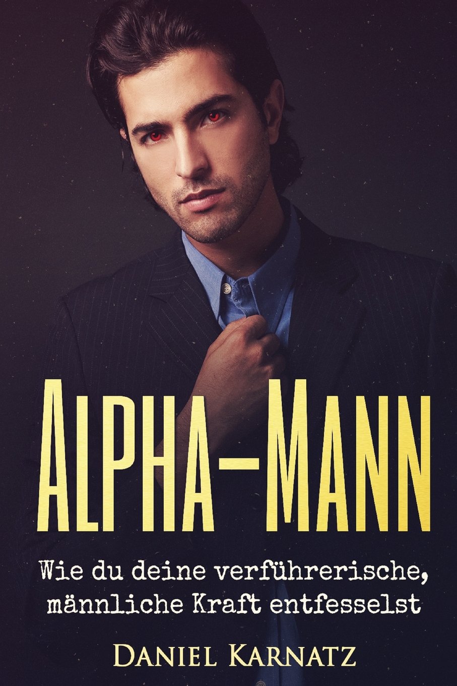 Alpha-Mann: Wie du deine verführerische, männliche Kraft entfesselst (Der ultimative Flirt-Guide für Mann und Frau, Band 1) Social Sciences