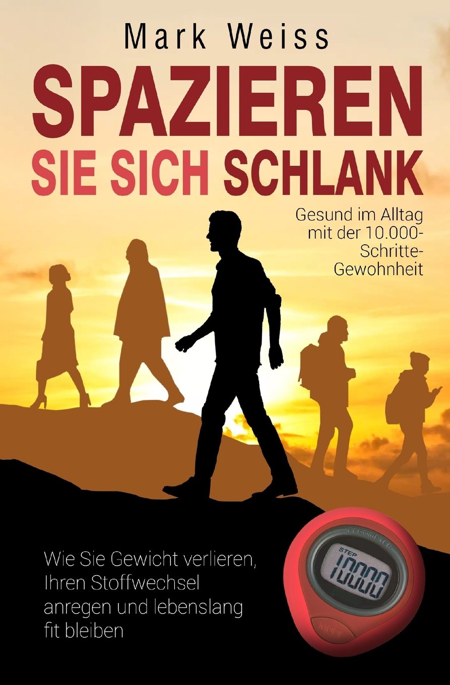 Spazieren Sie sich schlank: Gesund im Alltag mit der 10.000-Schritte-Gewohnheit - Wie Sie Gewicht verlieren, Ihren Stoffwechsel anregen und lebenslang fit bleiben Leisure & Fun