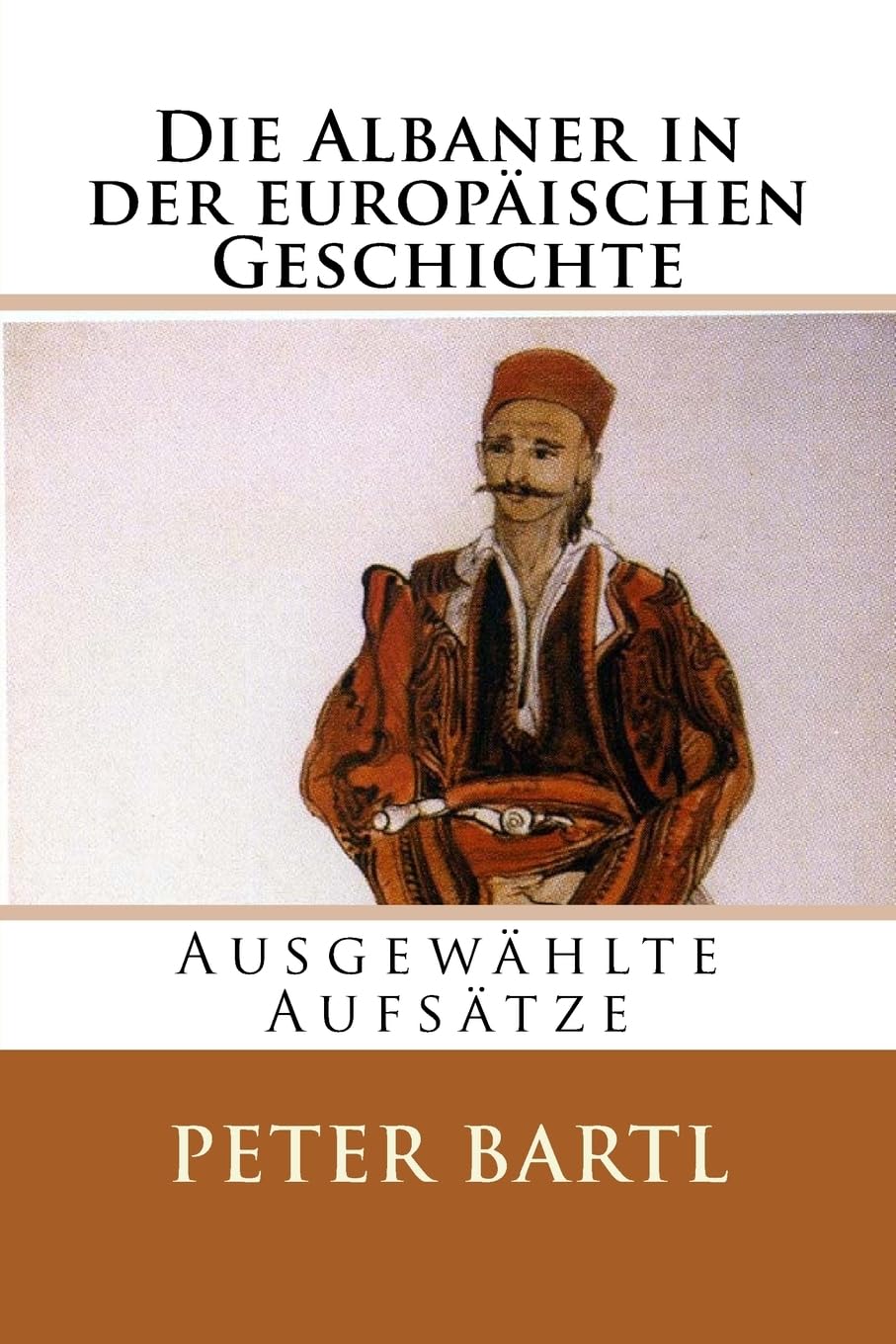 Die Albaner in der europäischen Geschichte: Ausgewählte Aufsätze (Albanian Studies, Band 28) Politics & History