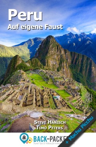 Peru auf eigene Faust: Peru Reiseführer für Individualreisende (inkl. Machu Picchu) Travel