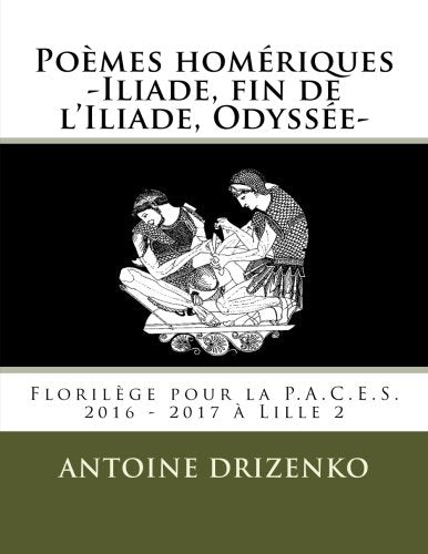 Poèmes homériques -Iliade, fin de l'Iliade, Odyssée-: Florilège pour la P.A.C.E.S. 2016 - 2017 à Lille 2 book