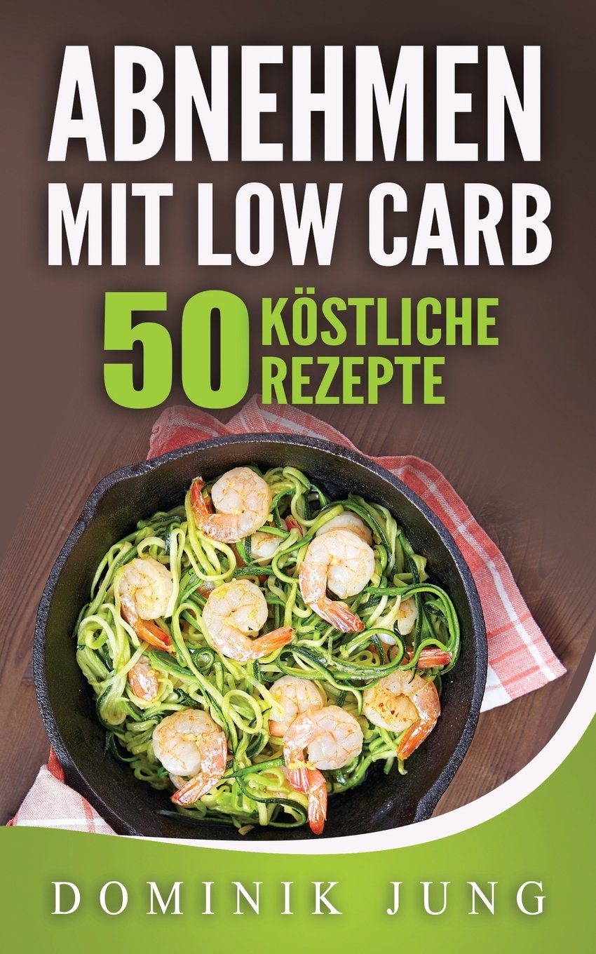 Low Carb: Abnehmen mit Low Carb - 50 köstliche Rezepte Cooking & Enjoying