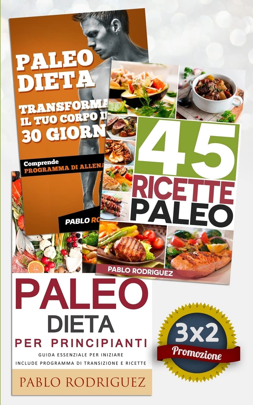 Paleo Dieta: Paleo dieta per principianti + 45 Ricette Paleo per persone impegnate + Trasforma il tuo corpo in 30 giorni con la Paleo Dieta: Promozione speciale 3X2 book