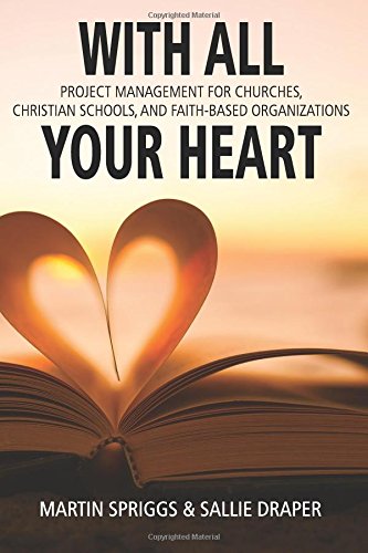 With All Your Heart: Project Management for Churches, Schools & Faith-based Organizations Business, Finance & Career