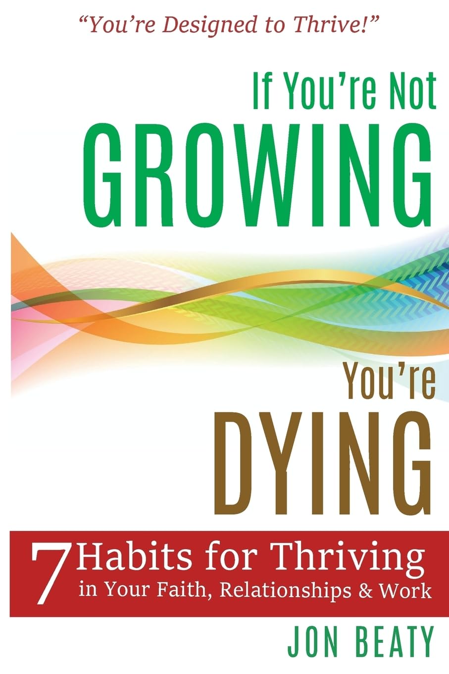 If You're Not Growing, You're Dying: 7 Habits for Thriving in Your Faith, Relationships and Work Religion & Esotericism
