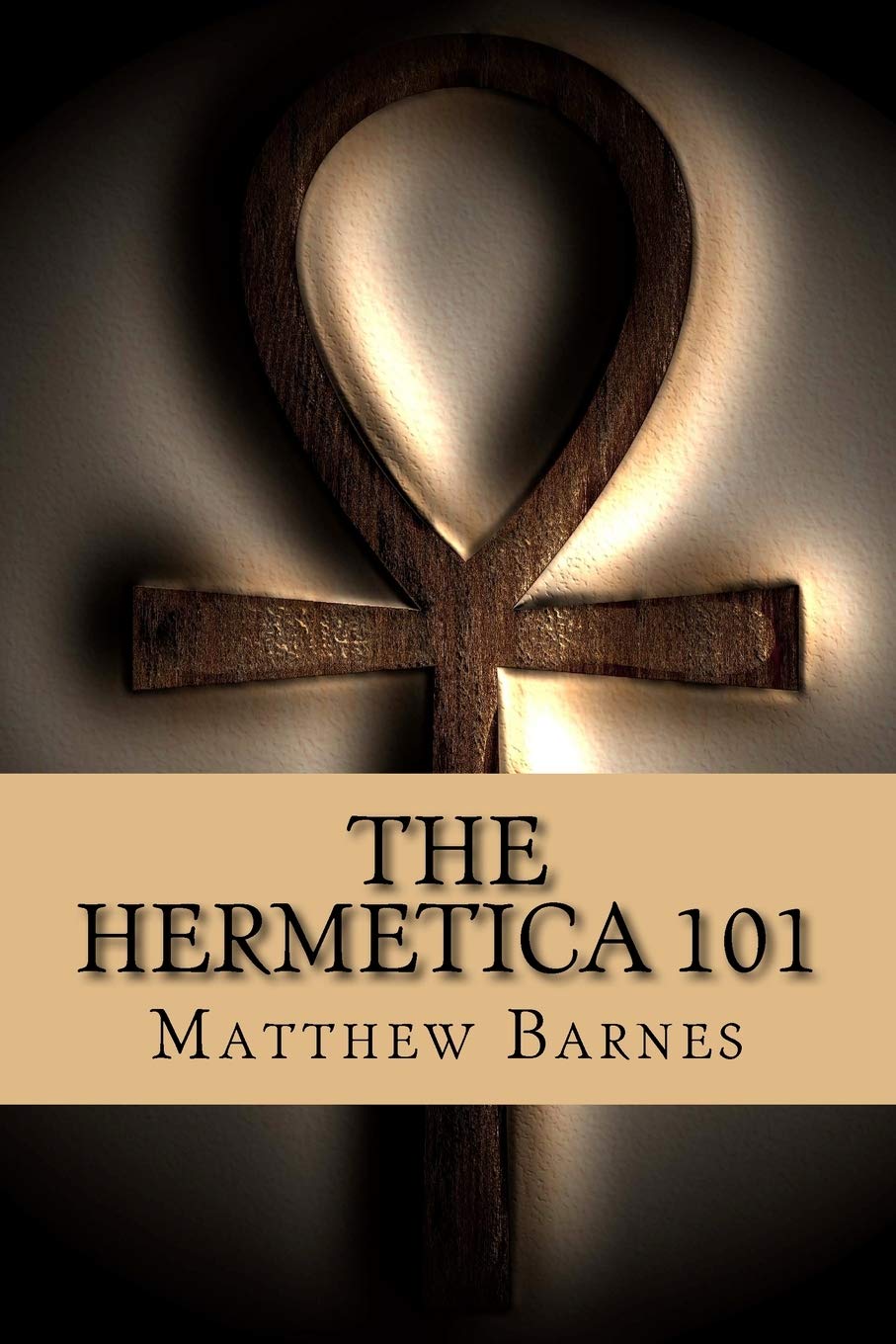 The Hermetica 101: A modern, practical guide, plain and simple (The Ancient Egyptian Enlightenment Series, Band 2) Philosophy