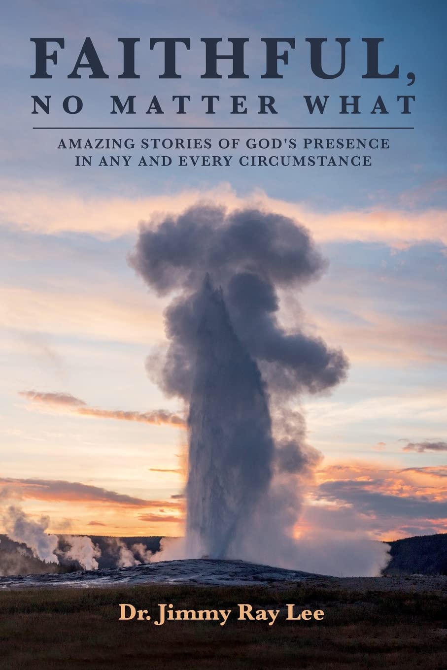 Faithful, No Matter What: Amazing Stories of God's Presence in Any and Every Circumstance Religion & Esotericism