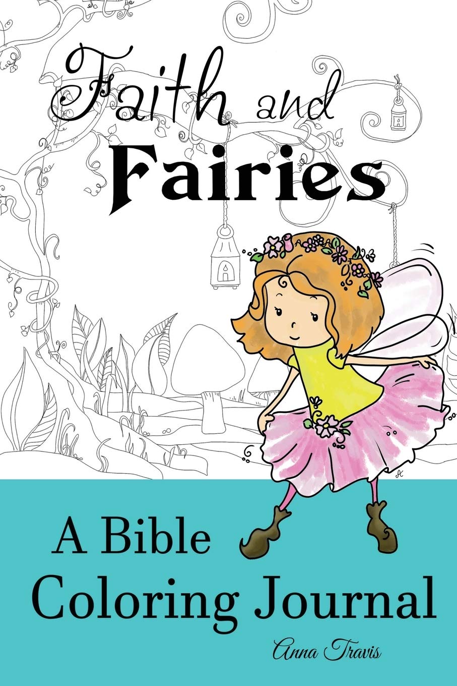 Faith and Fairies, A Bible Coloring Journal: Add a Little Color to Your Quiet Time (Faith and Crayons Christian Coloring Books, Band 2) Religion & Esotericism