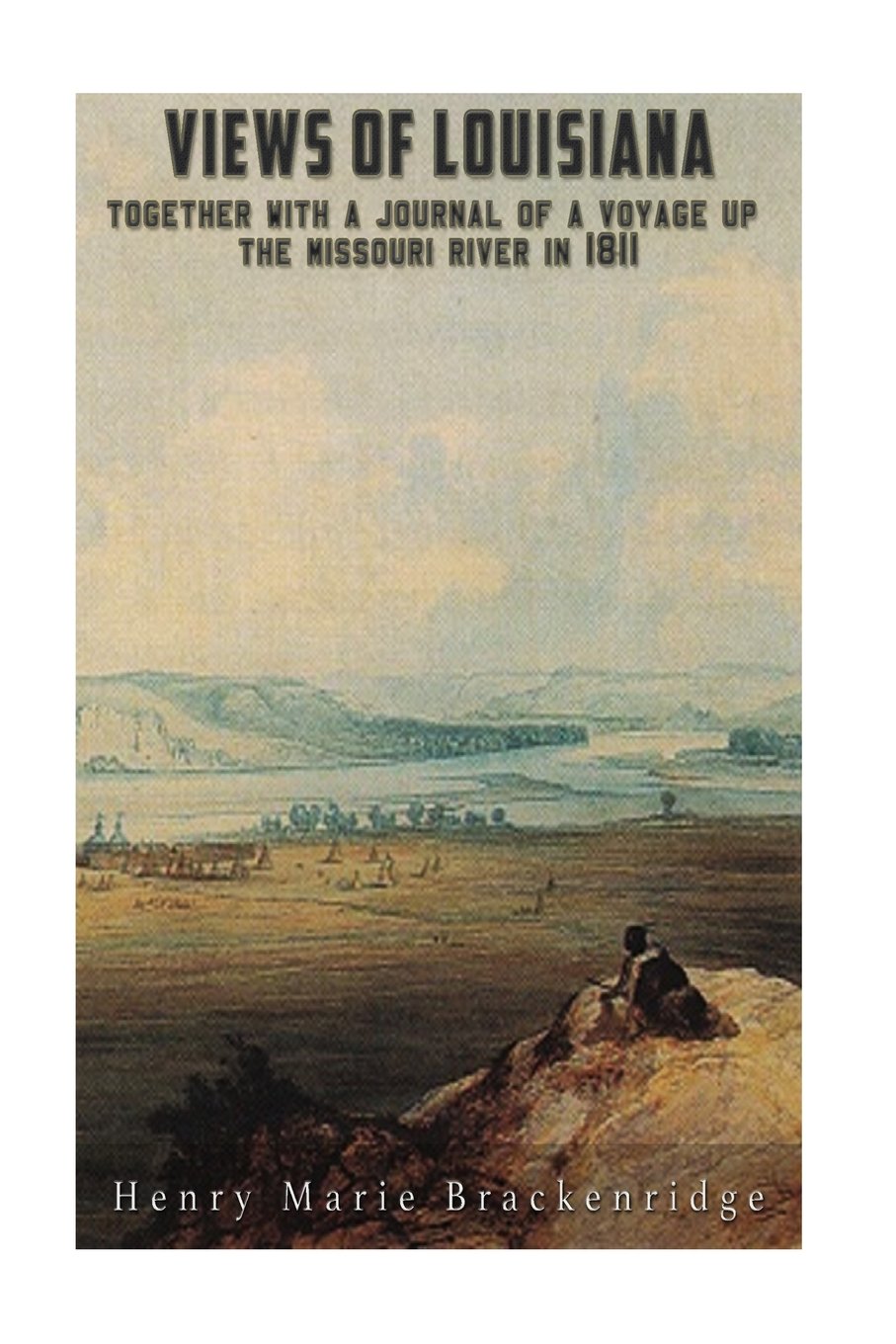 Views of Louisiana: Together with a Journal of a Voyage up the Missouri River in 1811 Politics & History