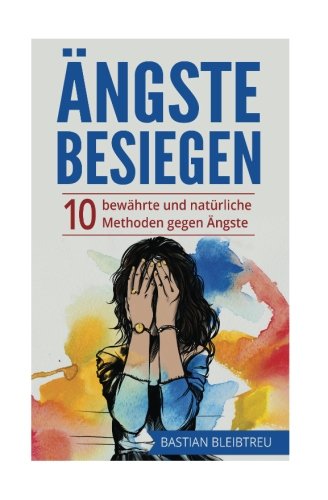 Ängste besiegen: Wege aus der Angst - 10 bewährte und natürliche Methoden, um Angstzustände und Panikattacken zu überwinden book