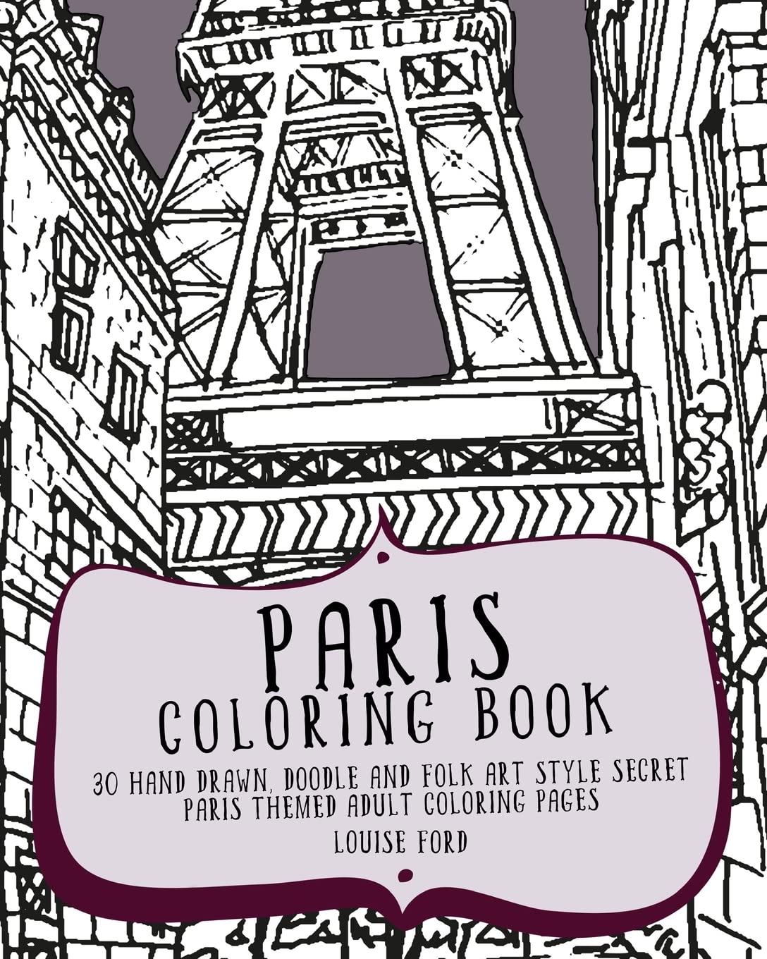 Paris Coloring Book: 30 Hand Drawn, Doodle and Folk Art Style Secret Paris Themed Adult Coloring Pages (Travel Coloring Books, Band 1) Hobbies & Crafts