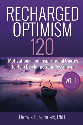 Recharged Optimism: 120 Motivational and Inspirational Quotes to Help Discharge Your Pessimism Lifestyle