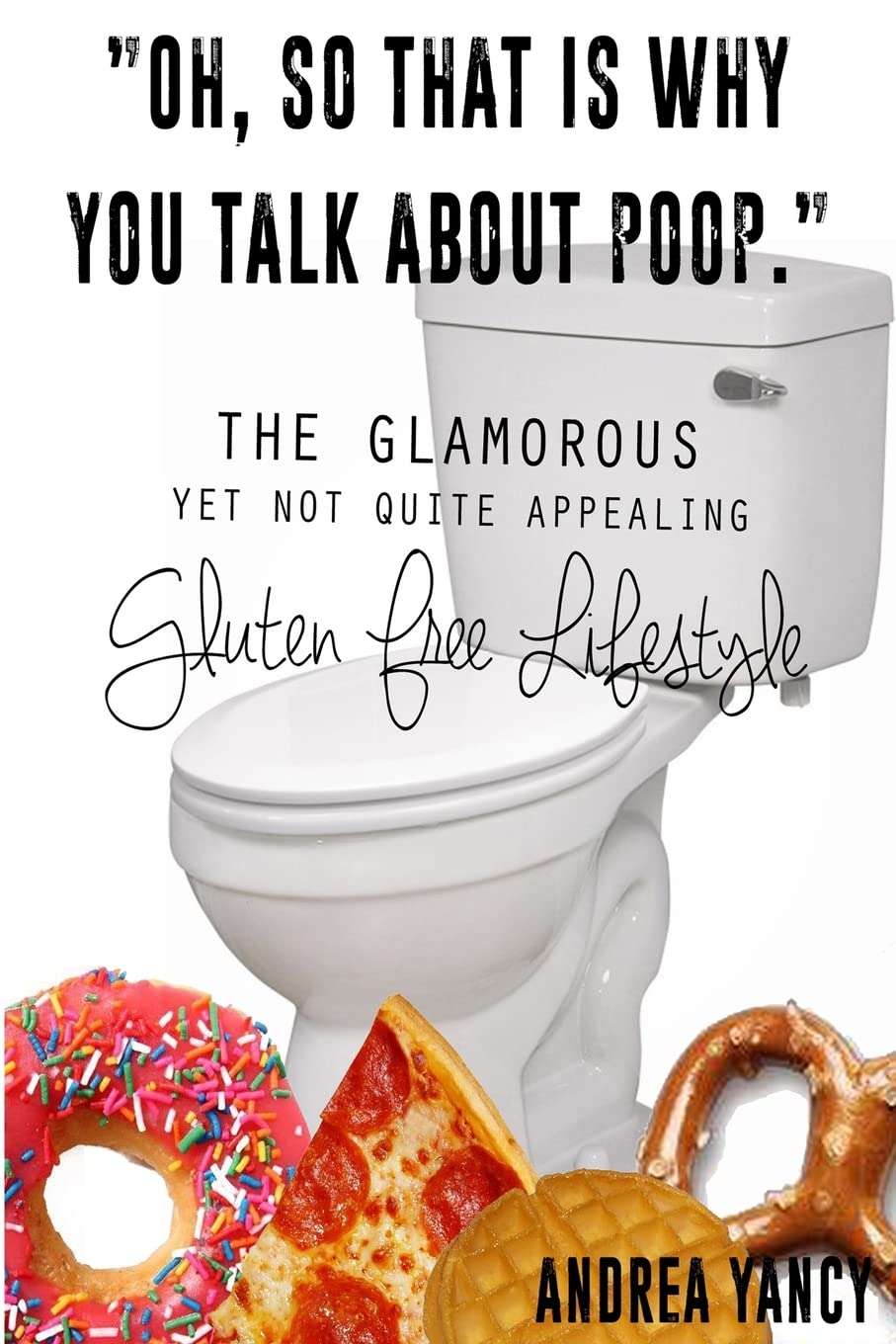 "Oh, so that is why you talk about poop.": The Glamorous Yet Not Quite Appealing Gluten Free Lifestyle Health, Nutrition & Fitness