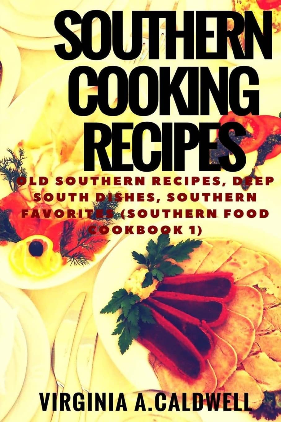 Southern Cooking Recipes: Old Southern Recipes, Deep South Dishes, Southern Favorites (Southern Food Cookbook, Band 1) Cooking & Enjoying