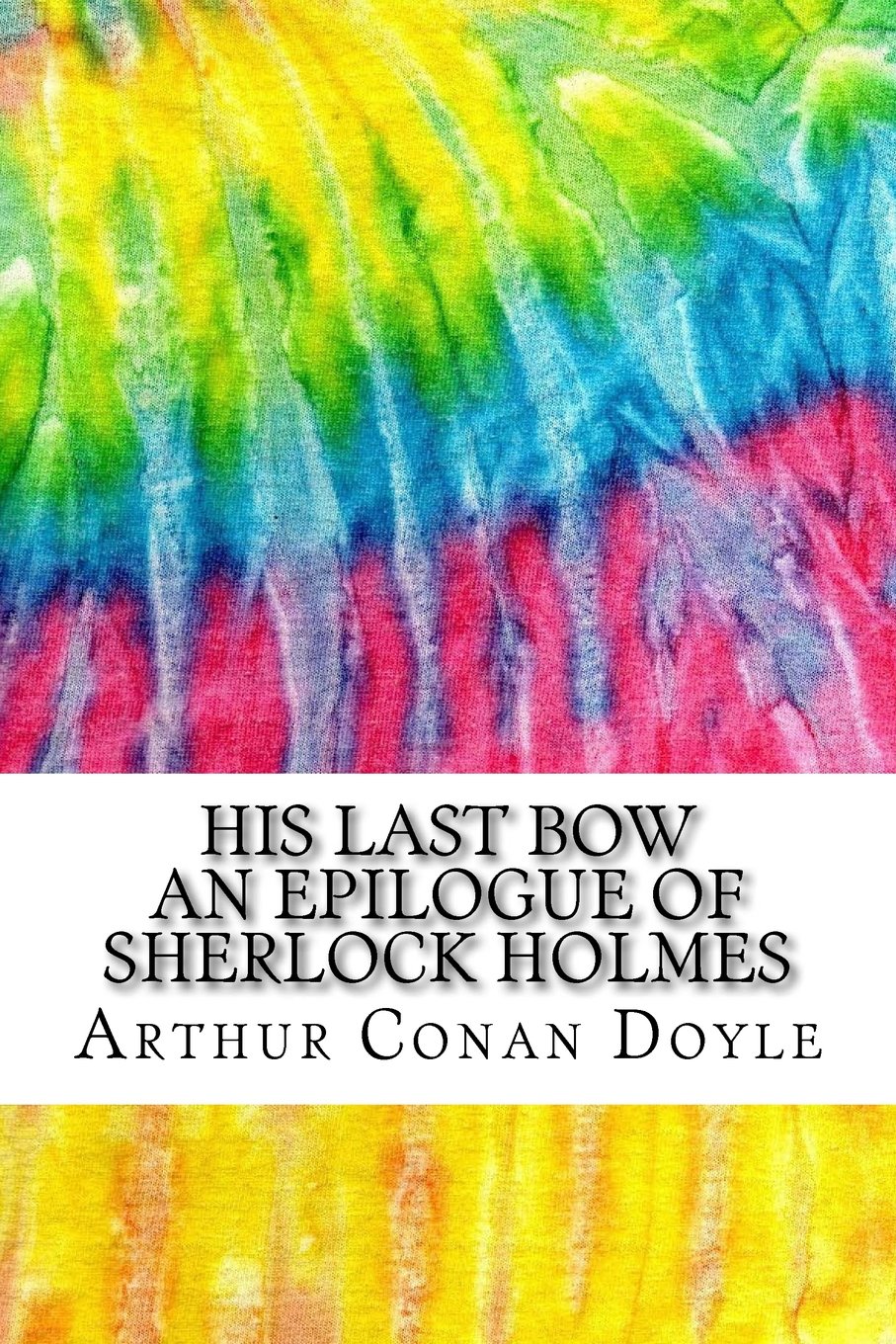 His Last Bow An Epilogue of Sherlock Holmes: Includes MLA Style Citations for Scholarly Secondary Sources, Peer-Reviewed Journal Articles and Critical Essays (Squid Ink Classics) Classics