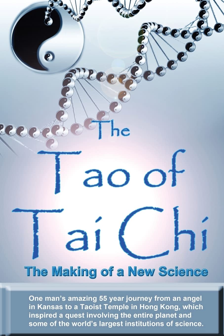 The Tao of Tai Chi: The Making of a New Science: One man’s amazing 55 year journey from an angel in Kansas to a Taoist Temple in Hong Kong, which ... the world’s largest institutions of science. Lifestyle