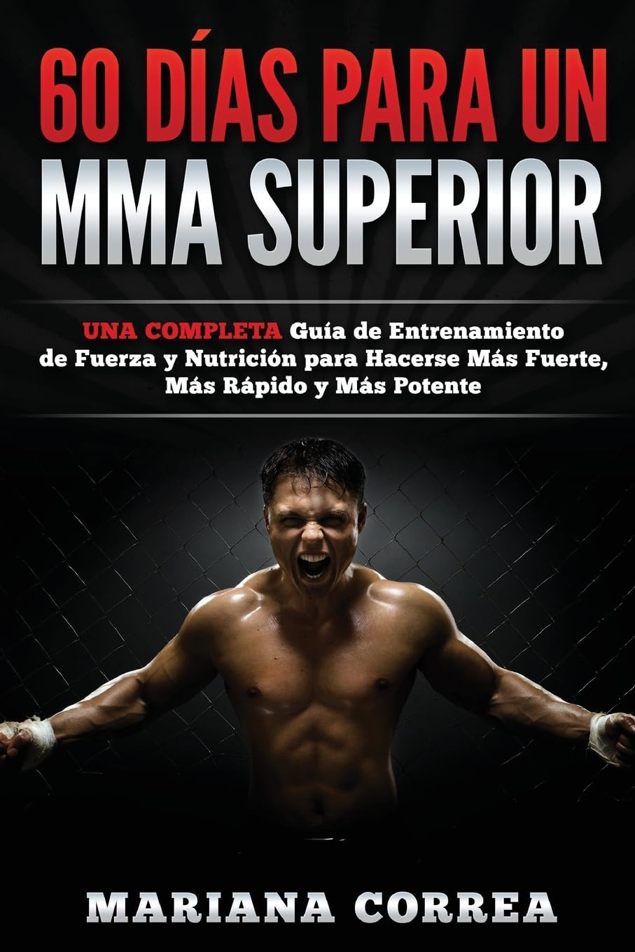 60 DIAS PARA Un MMA SUPERIOR: UNA COMPLETA GUIA DE ENTRENAMIENTO DE FUERZA Y NUTRICION PARA HACERSE MAS FUERTE, MAS RAPIDO y MAS POTENTE Leisure & Fun
