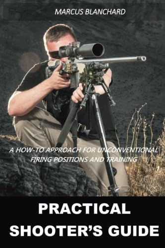 Practical Shooter's Guide: A How-To Approach For Unconventional Firing Positions and Training Leisure & Fun