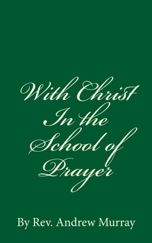With Christ In the School of Prayer (A Timeless Classic): By Rev. Andrew Murray Religion & Esotericism