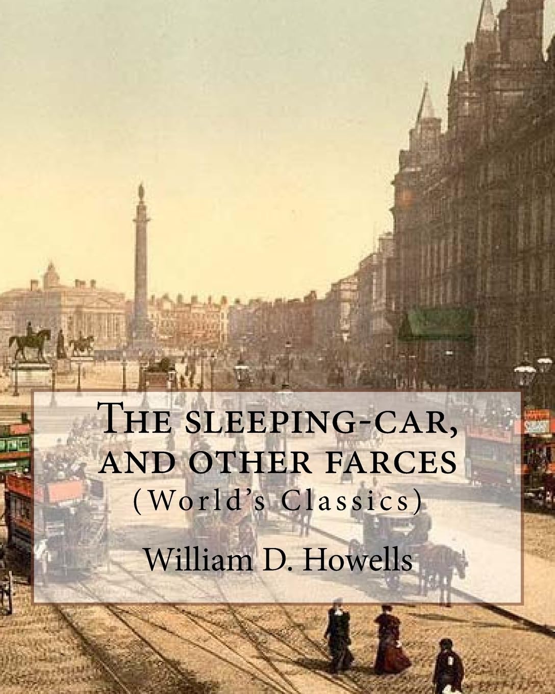 The sleeping-car, and other farces, By:William D. Howells (World's Classics): William Dean Howells (March 1, 1837 – May 11, 1920) was an American realist novelist, literary critic, and playwright. Contemporary literature