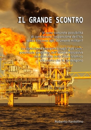 Il grande scontro: La rivoluzione energetica in atto negli Stati Uniti: potenziale epicentro dell'azione dissuasiva nei confronti dello Stato islamico e di coloro che lo sostengono. Politics & History