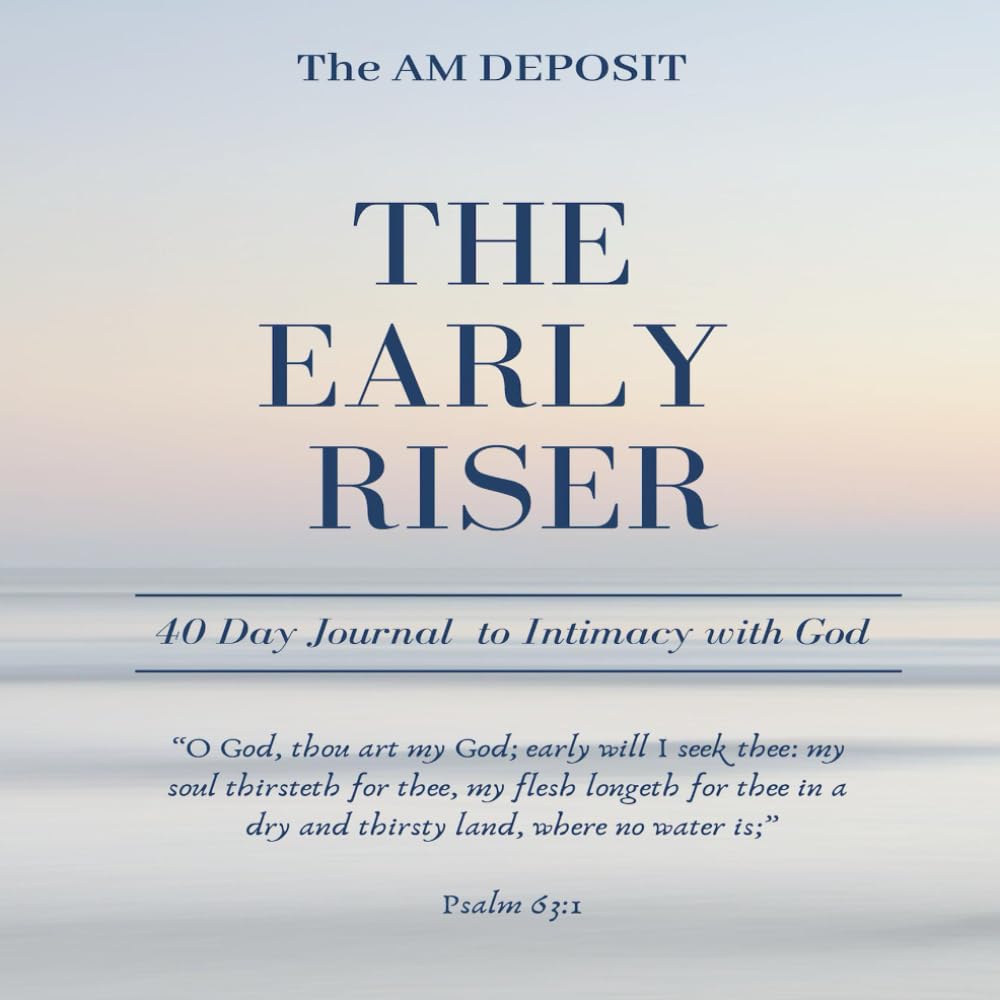 The AMDEPOSIT - The Early Riser: 40 Day Journal to Intimacy with God Essays & Short Stories