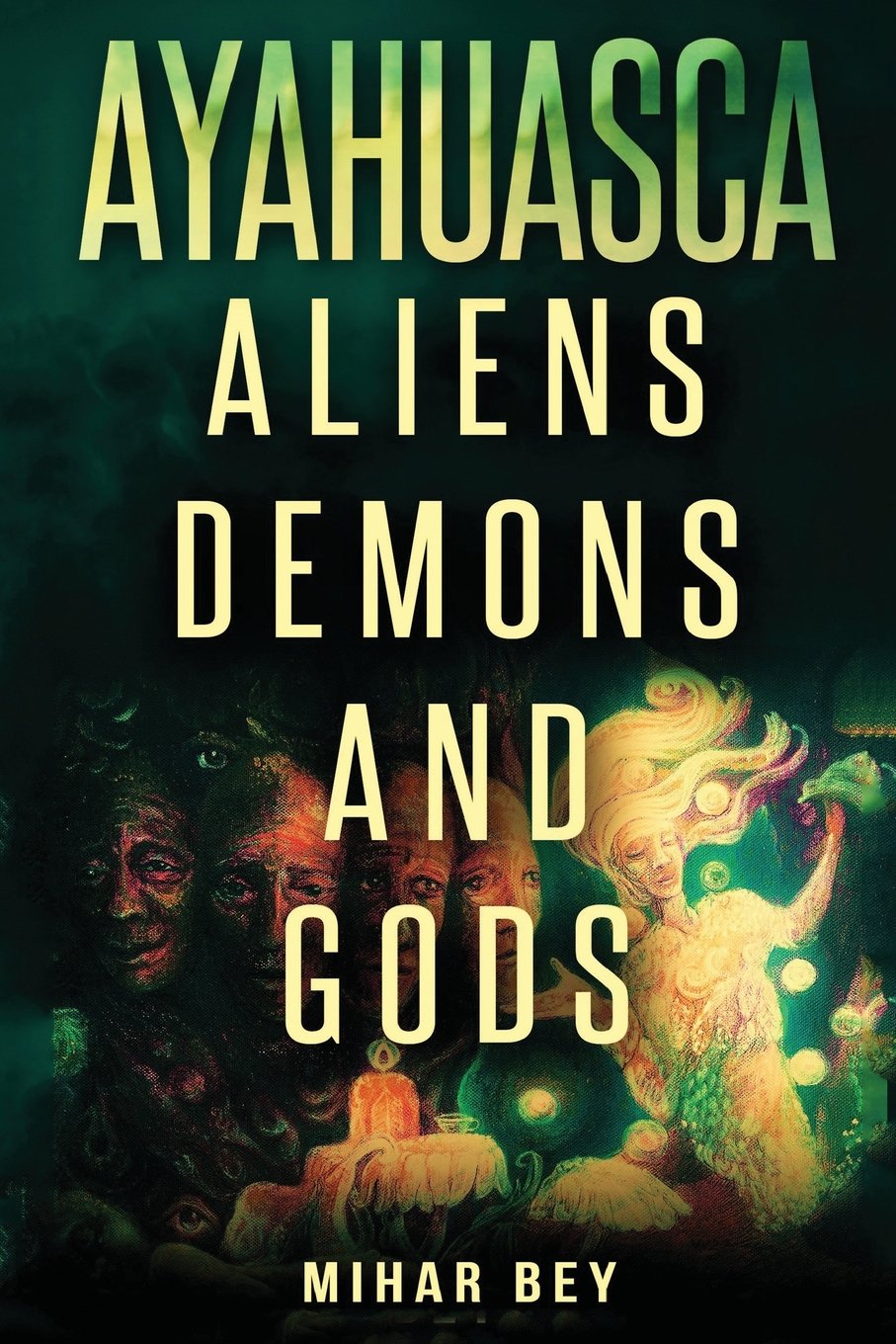 Ayahuasca: Aliens, Demons and Gods Religion & Esotericism