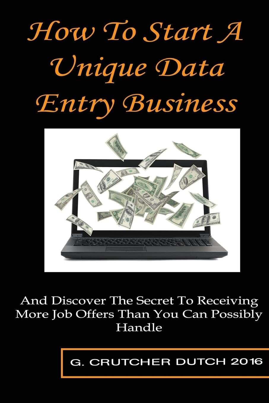 How To Start A Unique Data Entry Business: And Discover The Secret To Receiving More Job Offers Than You Can Possibly Handle Business, Finance & Career