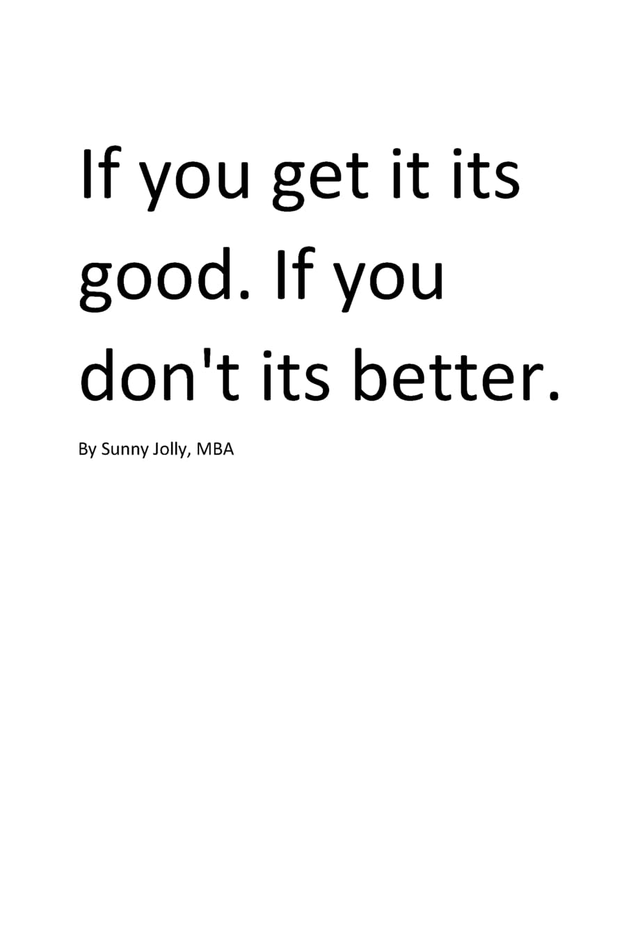 If you get it. Its good. If you don't. Its better. By Sunny Jolly, MBA Self-help