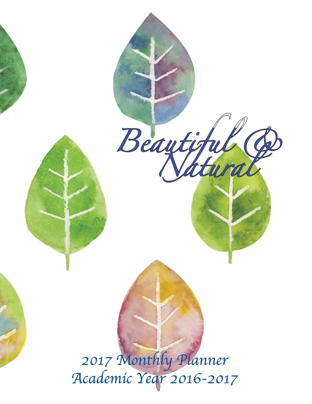 Beautiful & Natural 2017 Monthly Planner Academic Year 2016-2017: 16 Month August 2016-December 2017 Calendar with Large 8.5x11 Pages Business, Finance & Career
