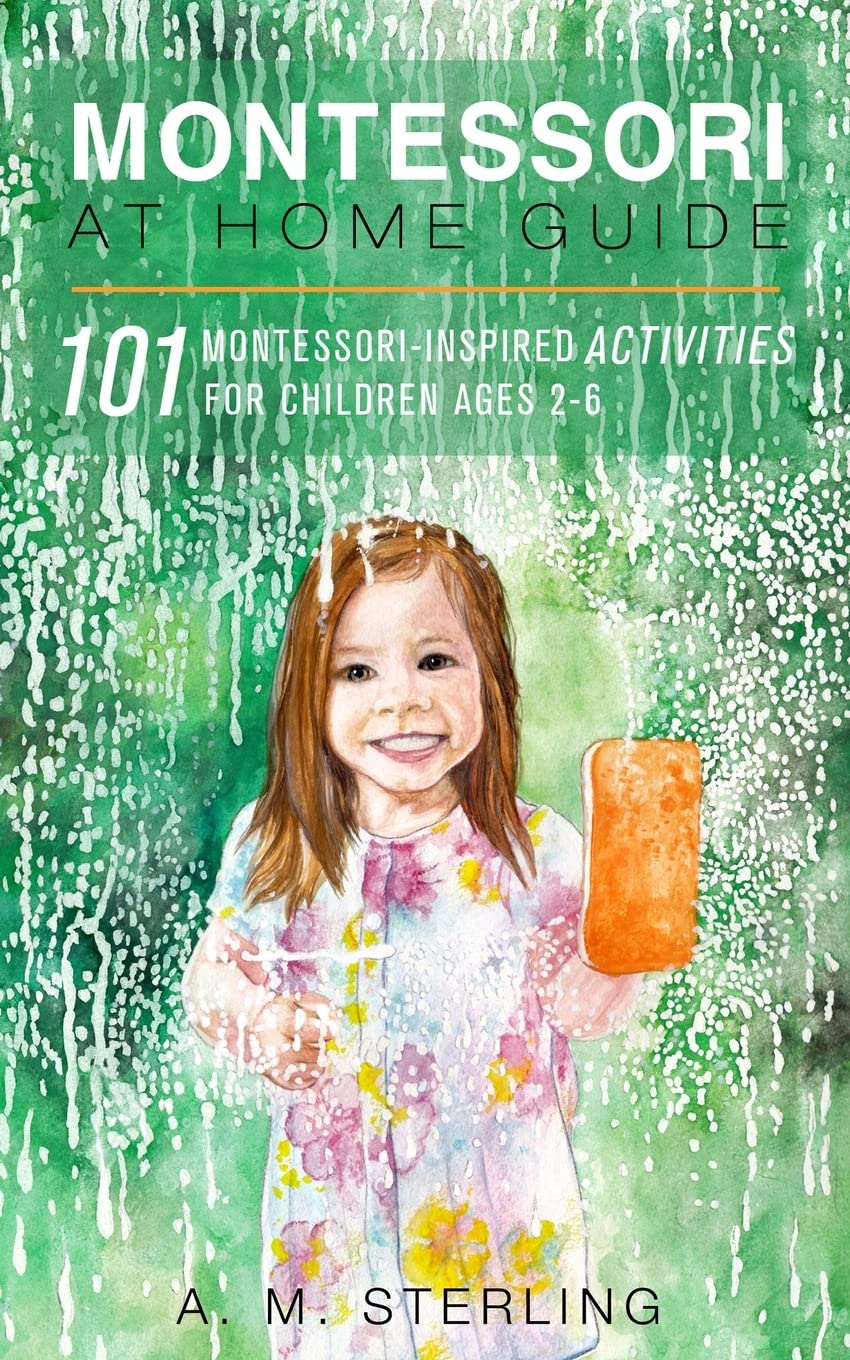 Montessori at Home Guide: 101 Montessori Inspired Activities for Children Ages 2-6 book