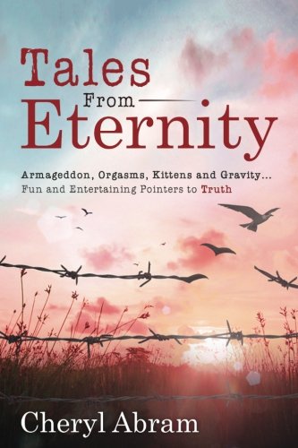 Tales From Eternity: Armageddon, Orgasms, Kittens and Gravity...Fun and Entertaining Pointers to Truth Lifestyle