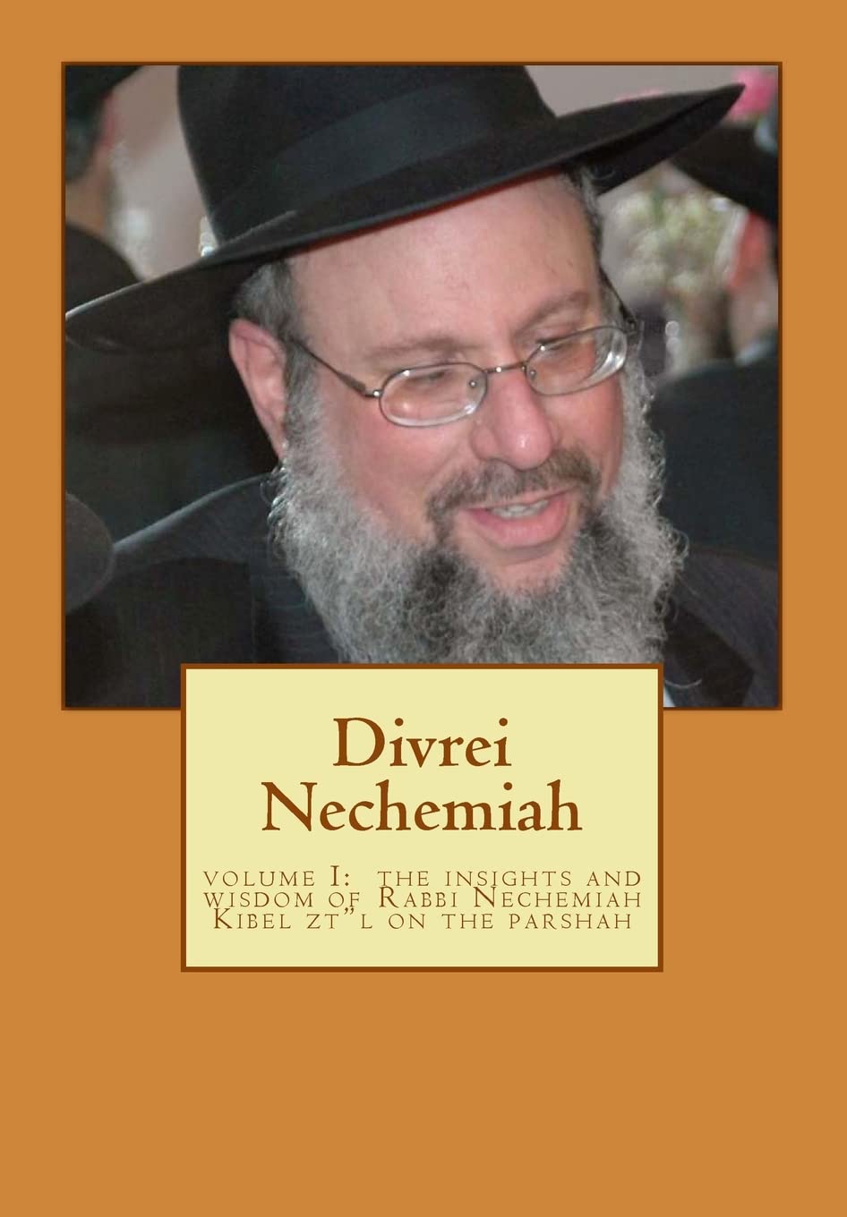 Divrei Nechemiah Volume I: The insights of Rabbi Nechemiah Kibel zt"l on the Parshah Religion & Esotericism