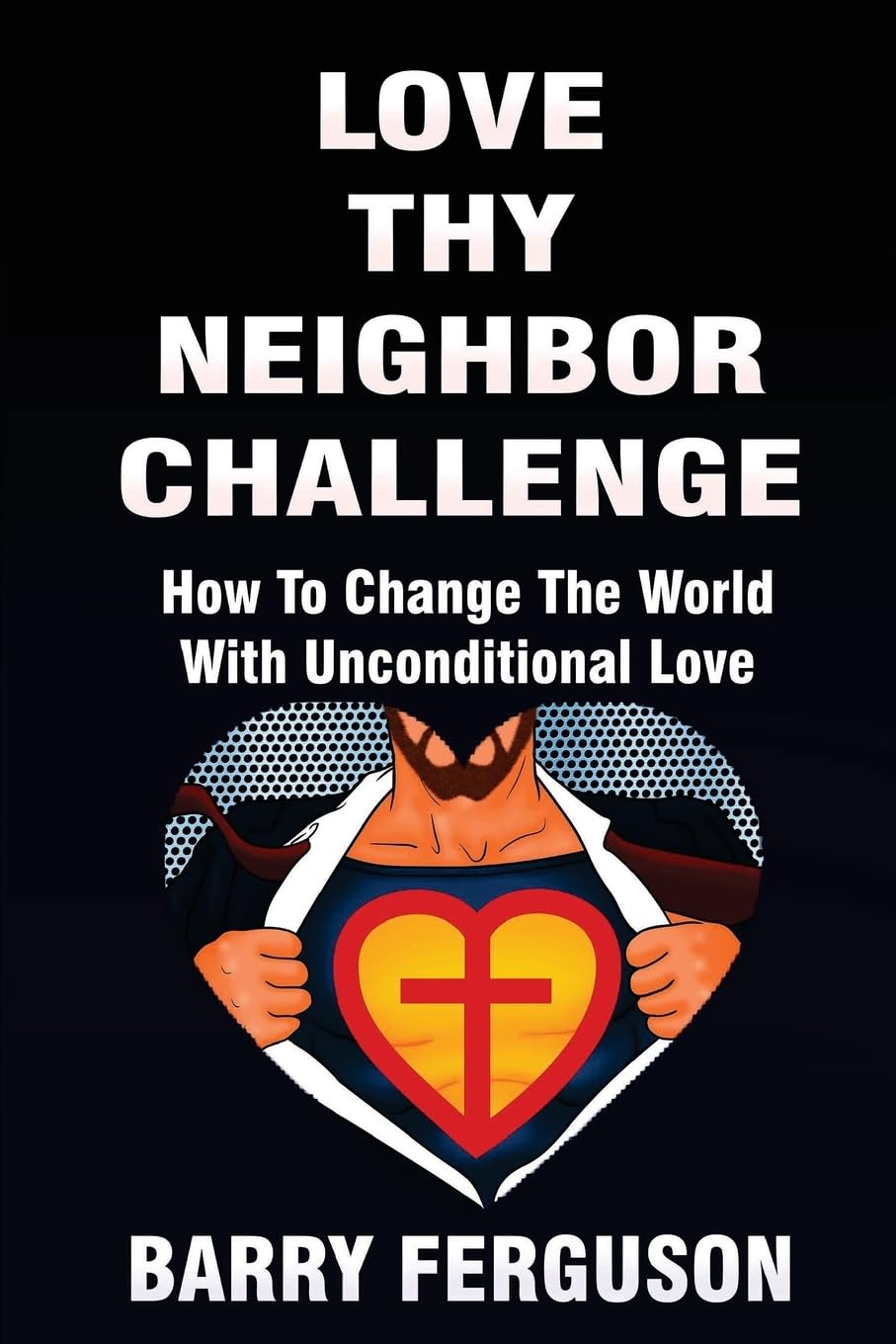 Love Thy Neighbor Challenge: How To Change The World With Unconditional Love Religion & Esotericism