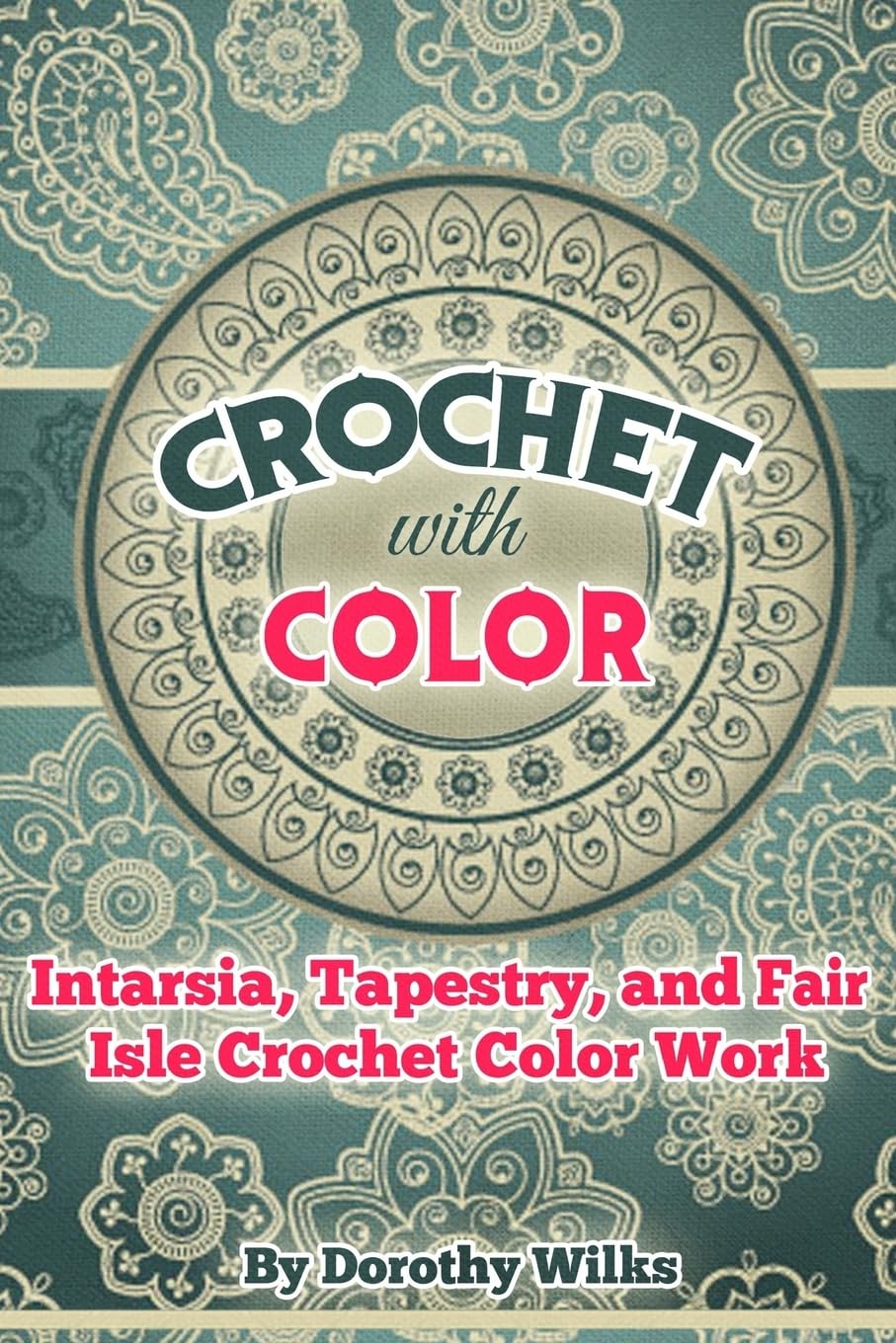 Crochet with Color: Intarsia, Tapestry, and Fair Isle Crochet Color Work Hobbies & Crafts