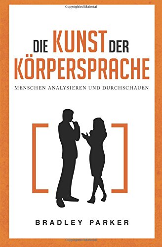 Die Kunst der Körpersprache: Menschen analysieren und durchschauen - Wie Sie Körpersignale Ihres Gegenübers lesen und nonverbale Kommunikation meistern Business, Finance & Career