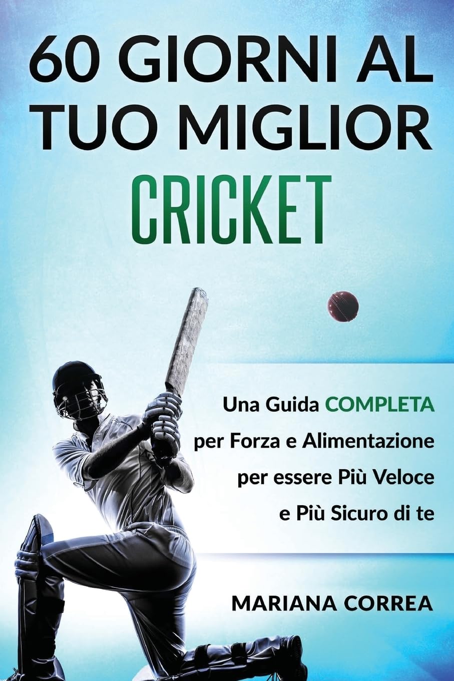 60 GIORNI AL Tuo MIGLIOR CRICKET: UNA GUIDA COMPLETA PER FORZA E ALIMENTAZIONE PER ESSERE PIU VELOCE e PIU SICURO DI TE Leisure & Fun