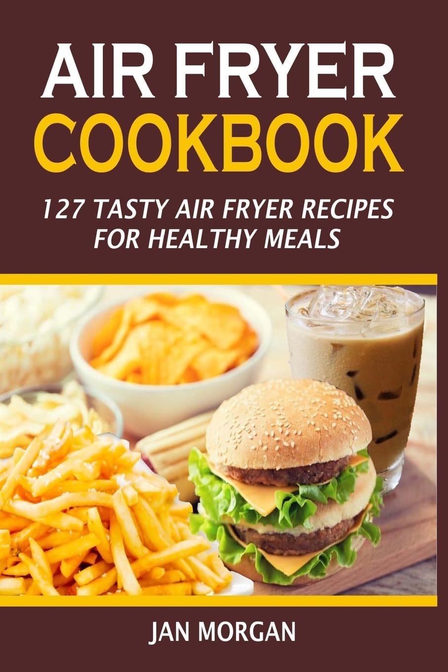 Air Fryer Cookbook: 127 Tasty Air Fryer Recipes For Healthy Meals Cooking & Enjoying