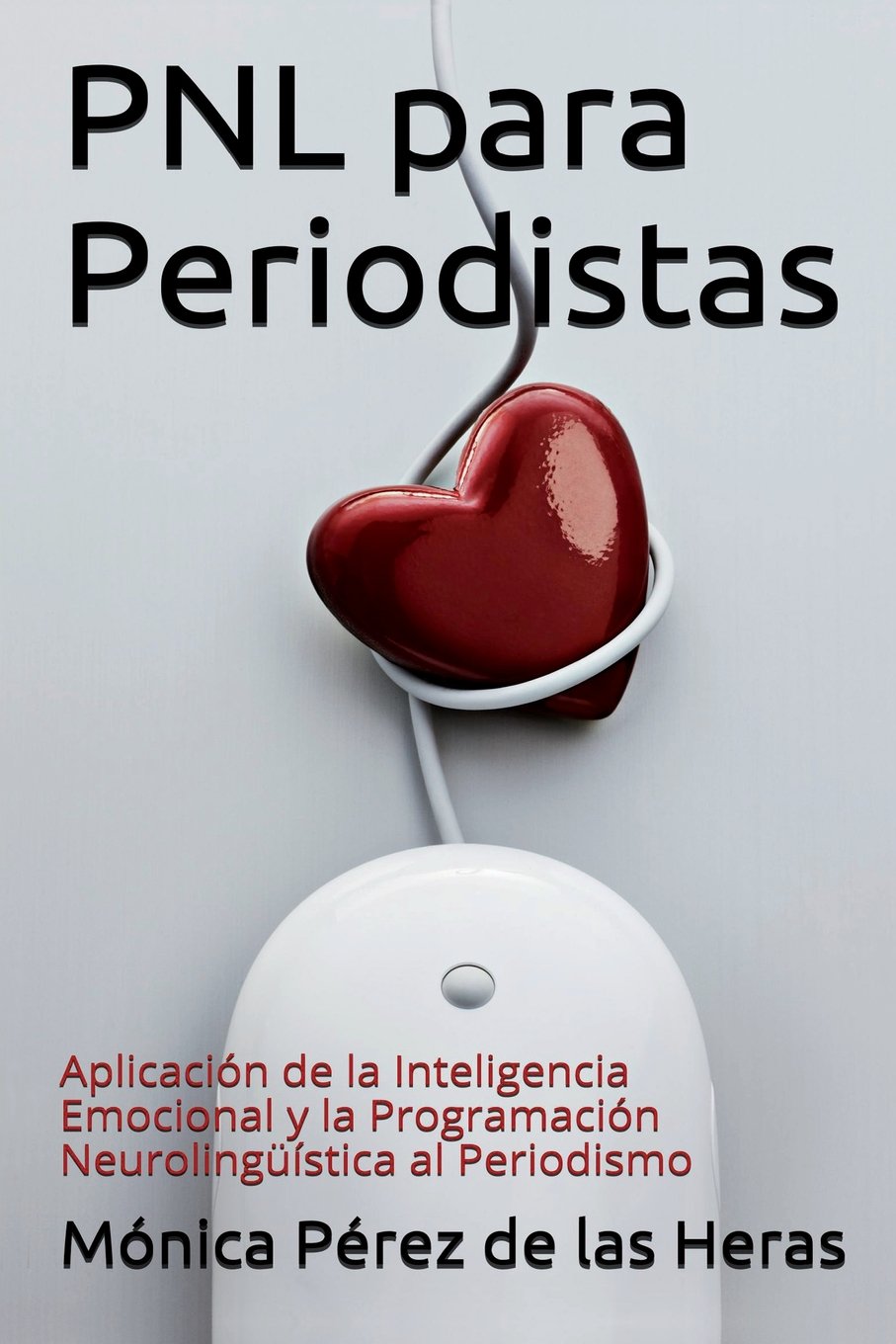 PNL para Periodistas: Aplicación de la Inteligencia Emocional y la Programación Neurolingüística al Periodismo (PNL para Profesionales, Band 3) Media & Communication