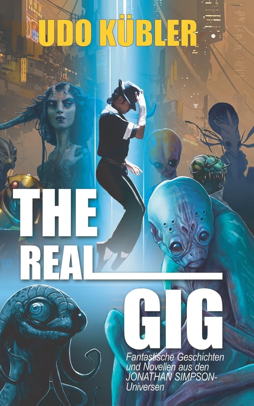 The Real Gig: Fantastische Geschichten und Novellen aus den JONATHAN SIMPSON-Universen Essays & Short Stories