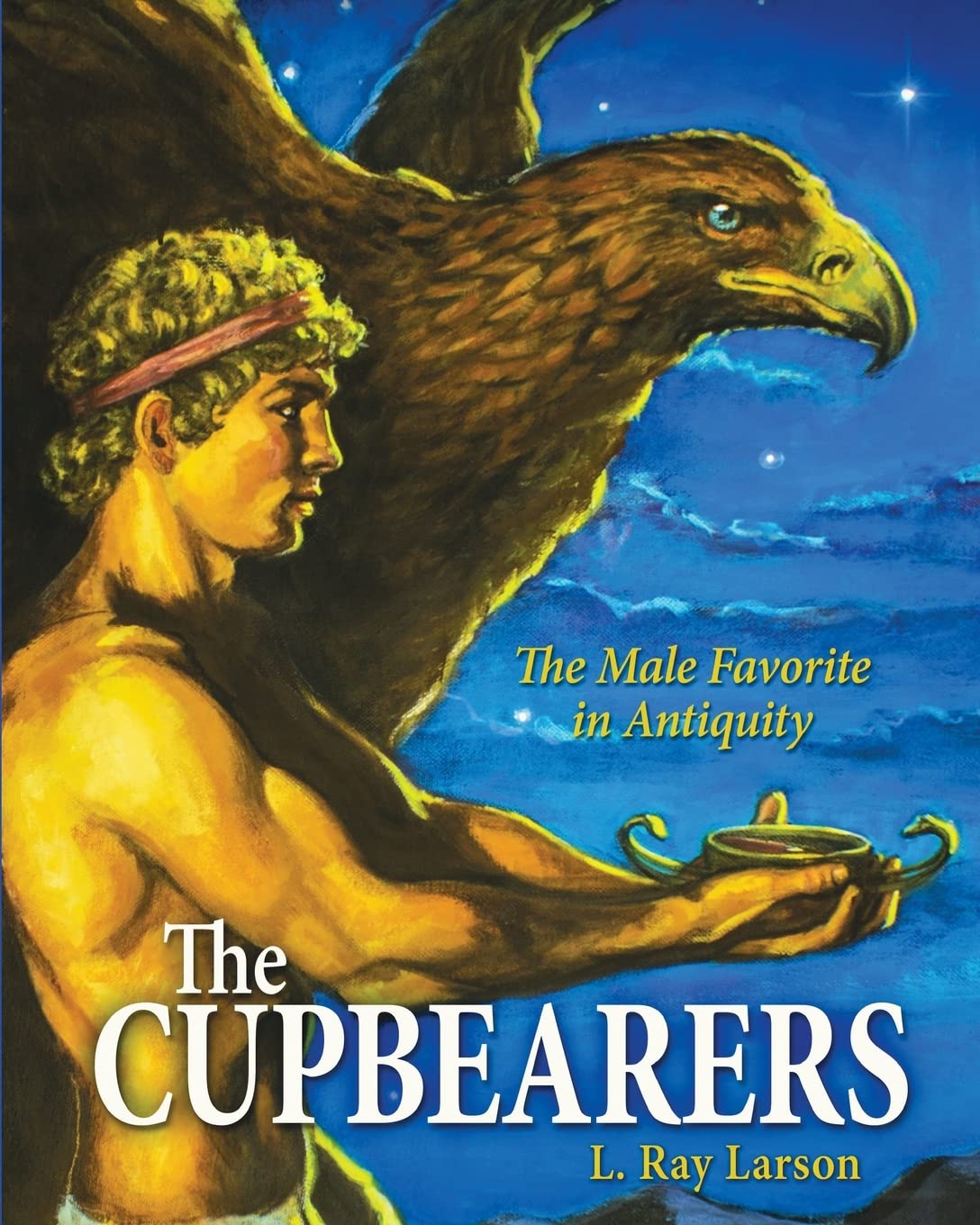 The Cupbearers: The Male Favorite in Antiquity (Written in Stone: LGBT Lives in History, Band 1) Social Sciences