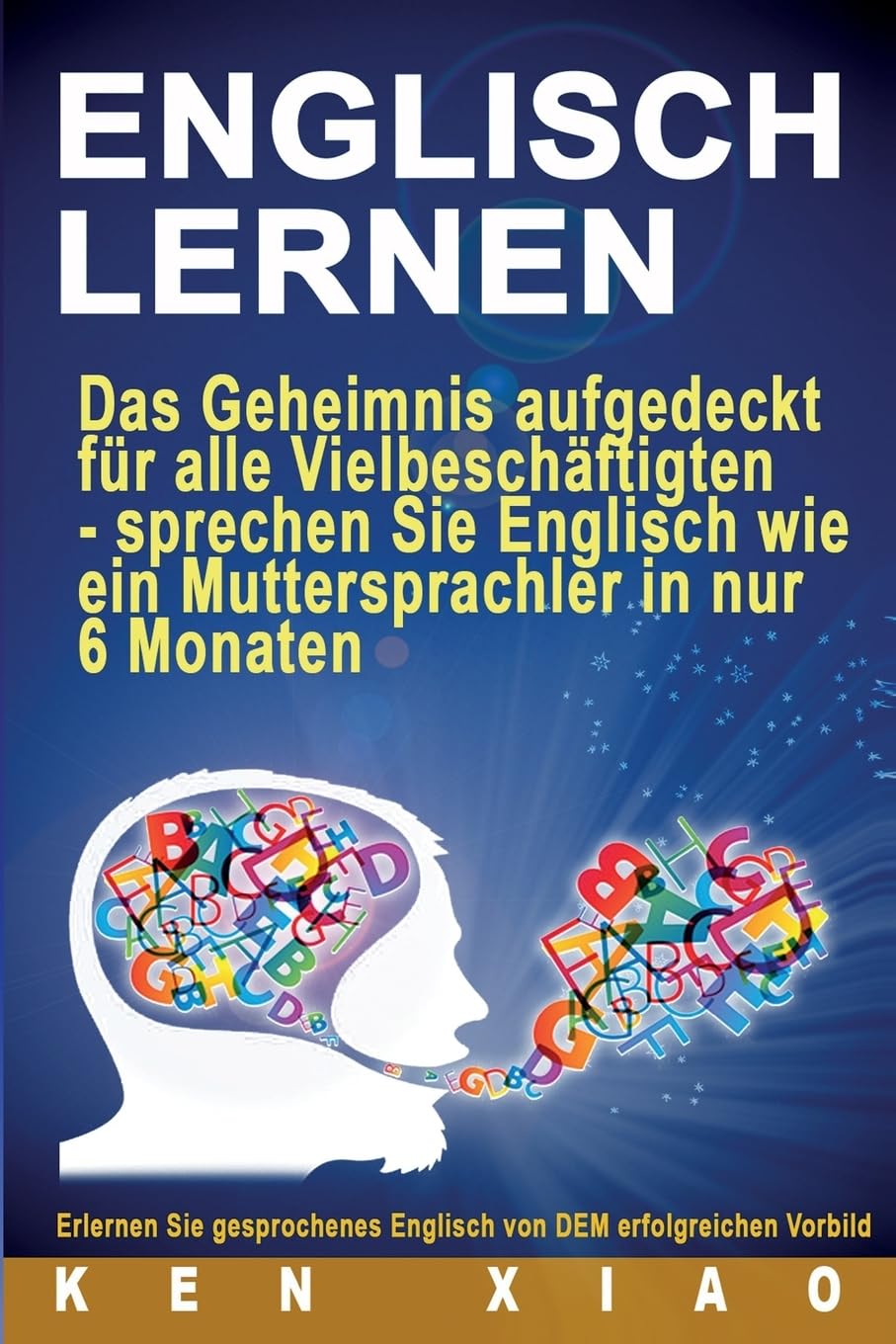 Englisch Lernen: Das Geheimnis aufgedeckt für alle Vielbeschäftigten - sprechen Sie Englisch wie ein Muttersprachler in nur sechs Monaten (übersetzen, dict, englisch deutsch, deutsch englisch, hilfen) Foreign Languages ​​& Dictionaries