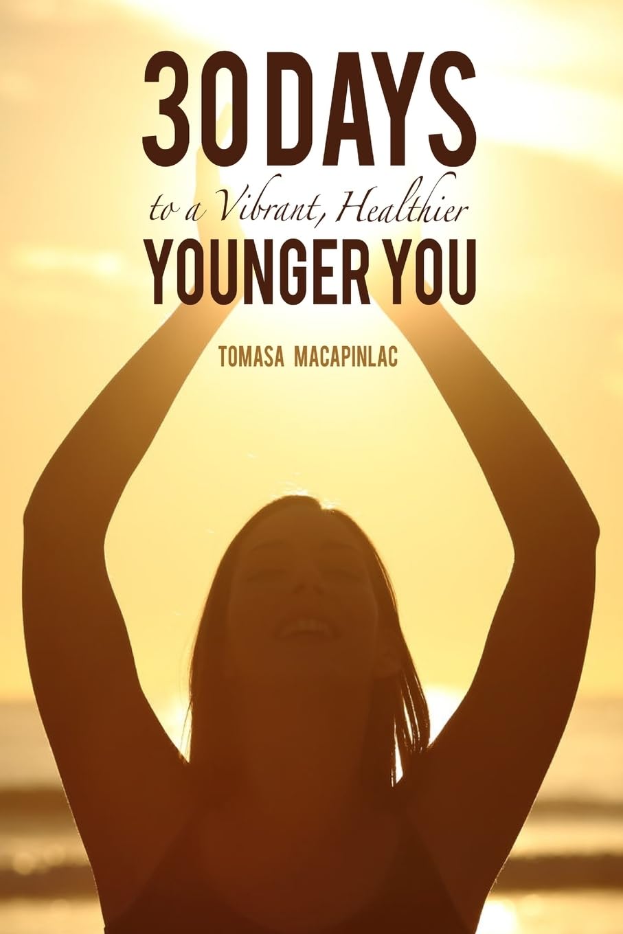 30 Days to a Vibrant, Healthier, Younger You: Embodying a Holistic Approach to Life Health, Nutrition & Fitness