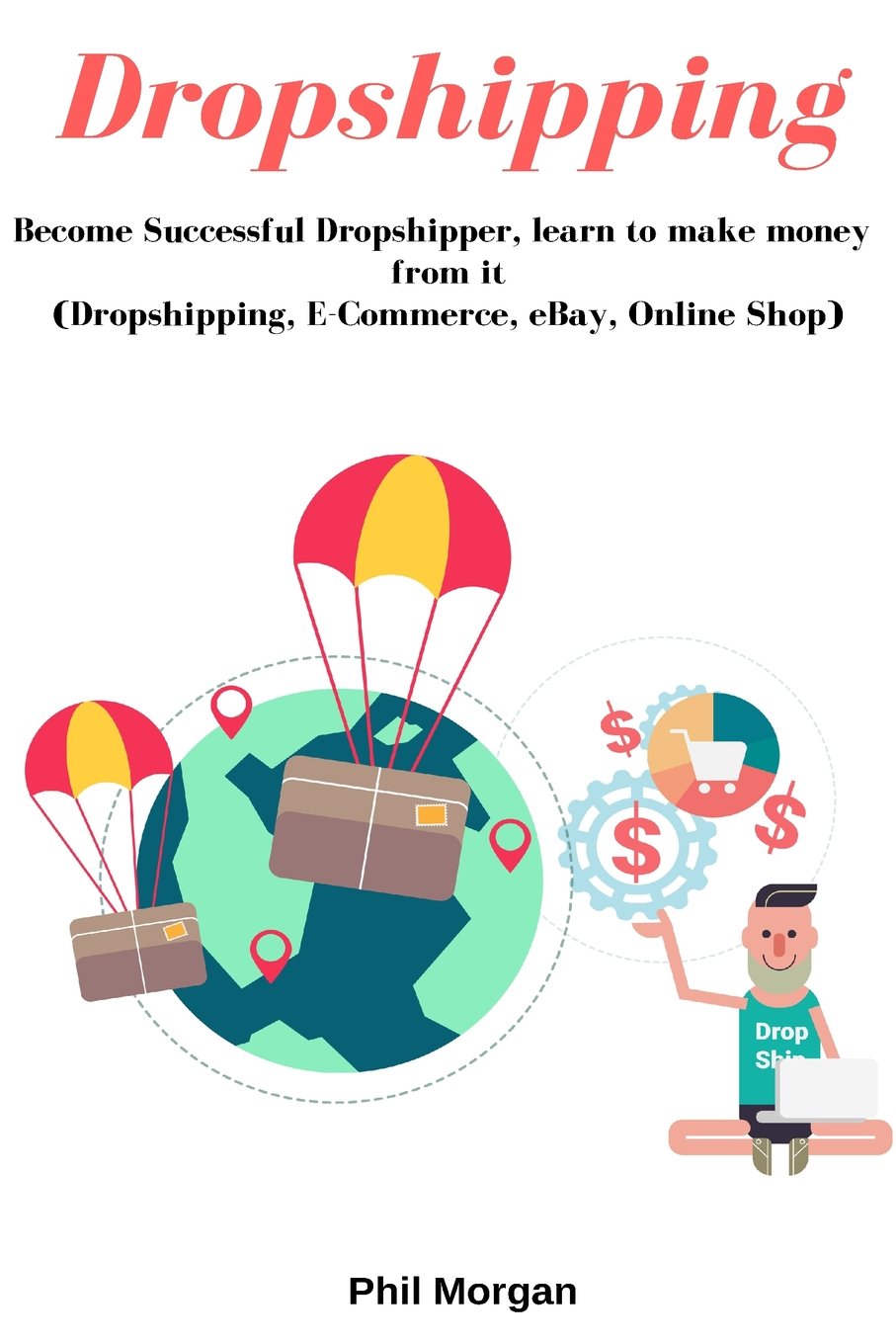 Dropshipping: Become Sucsessful Dropshipper, learn to make money from it (Dropshipping, E-Commerce, eBay, Online Shop) Business, Finance & Career